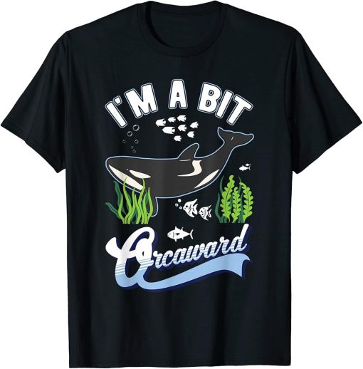 I"m a bit orcaward Orca Whale T-Shirt